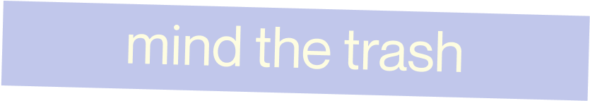 mind the trash